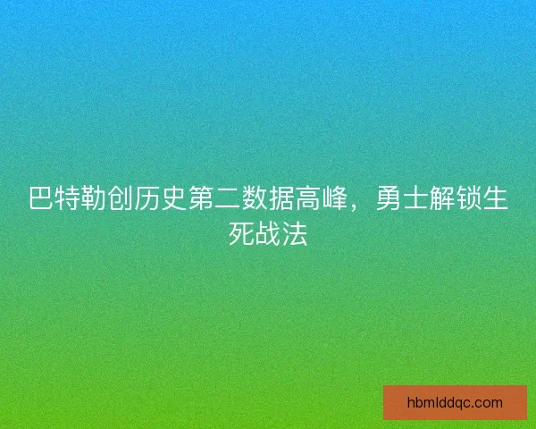 巴特勒创历史第二数据高峰，勇士解锁生死战法