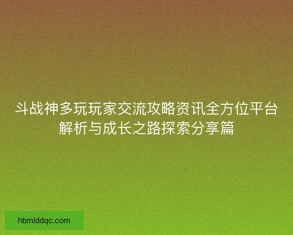 斗战神多玩玩家交流攻略资讯全方位平台解析与成长之路探索分享篇
