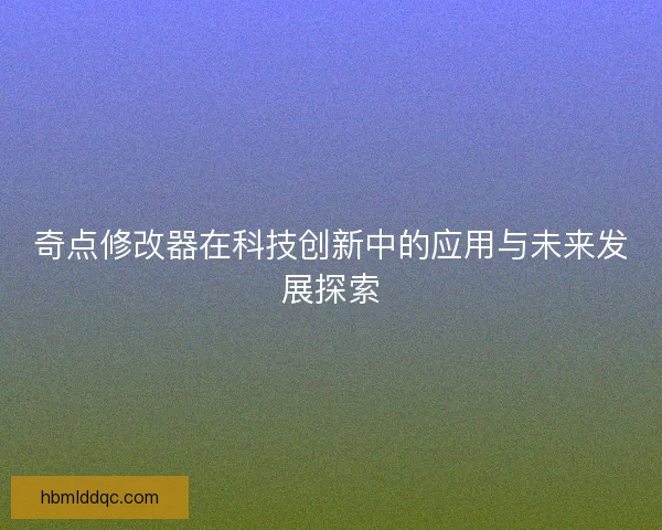 奇点修改器在科技创新中的应用与未来发展探索