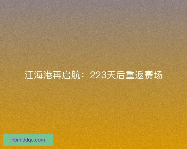 江海港再启航:223天后重返赛场 江海港再启航:223天后重返赛场